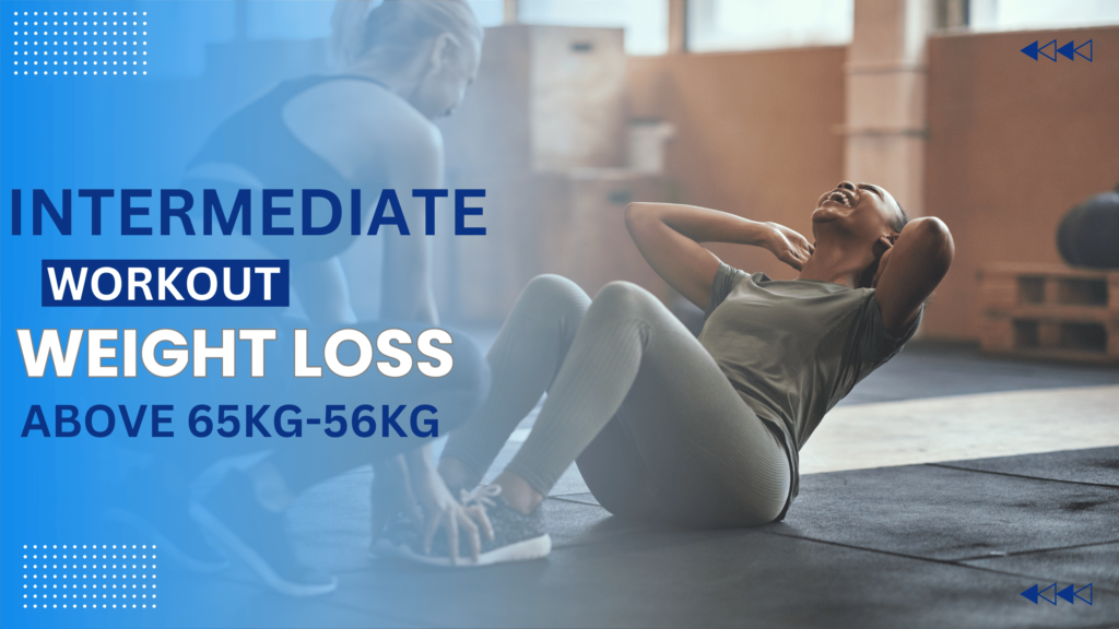Read more about the article INTERMEDIATE WEIGHT LOSS WORKOUT PLAN FOR INDIVIDUALS ABOVE 65KG-56KG PEOPLE